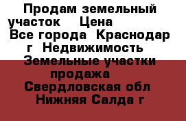 Продам земельный участок  › Цена ­ 570 000 - Все города, Краснодар г. Недвижимость » Земельные участки продажа   . Свердловская обл.,Нижняя Салда г.